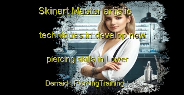 Skinart Master artistic techniques in develop new piercing skills in Lower Derraid | PiercingTraining | PiercingClasses | SkinartTraining-United Kingdom